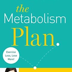 ACCESS EPUB KINDLE PDF EBOOK The Metabolism Plan: Discover the Foods and Exercises that Work for You