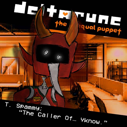 [Deltarune: The Coequal Puppet] T. Spammy; “The Caller Of… Yknow.”