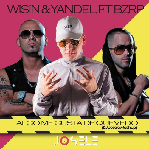 Stream Wisin & Yandel Ft BZRP - Algo Me Gusta De Quevedo (DJ Josele Mashup  2K22) by Dj Josele | Listen online for free on SoundCloud