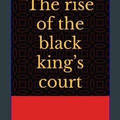 [Ebook] ❤ The rise of the black king’s court Pdf Ebook