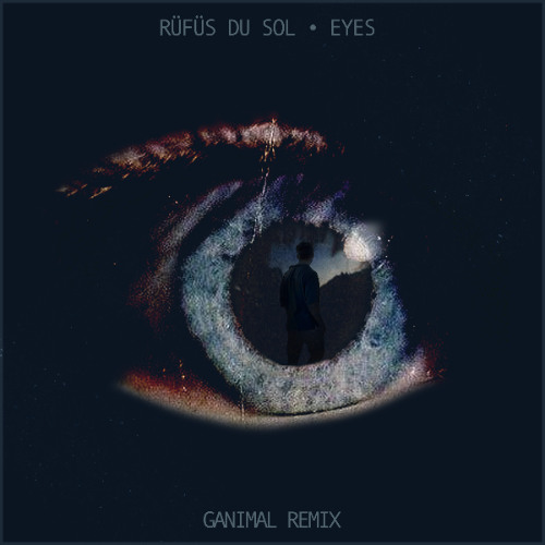 Eyes - RÜFÜS DU SOL- Ganimal Remix