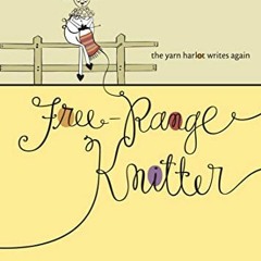 [Read] PDF 🗸 Free-Range Knitter: The Yarn Harlot Writes Again by  Stephanie Pearl-Mc