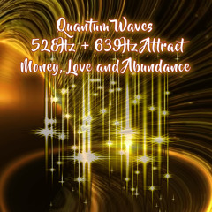 Quantum Waves 528Hz + 639Hz Attract Money, Love and Abundance
