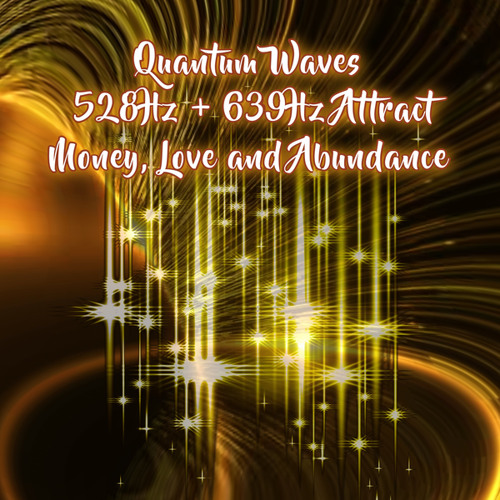 Quantum Waves 528Hz + 639Hz Attract Money, Love and Abundance