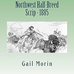 ✔️ [PDF] Download Northwest Half-Breed Scrip - 1885 (Half Breed Scrip Book 4) by Gail Morin