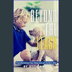 {DOWNLOAD} 💖 Beyond The Leash: Transforming Your Dog into an Autism Ally (<E.B.O.O.K. DOWNLOAD^>