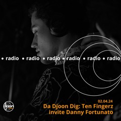 Djoon Radio - Da Djoon Dig : Ten Fingerz invites Danny Fortunato