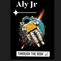 Aly jr - Through the roof 👨‍🚀🚀🌎📈