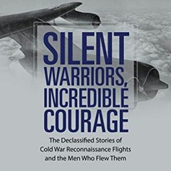 Get PDF Silent Warriors, Incredible Courage: The Declassified Stories of Cold War Reconnaissance Fli