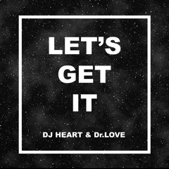 Let's Get It (DJ HEART & Dr.LOVE - Original Mix)