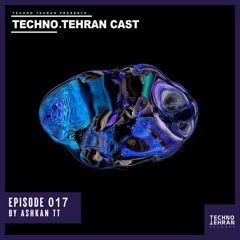 TechnoTehran Cast Episode 017 Mixed By Ashkan TT