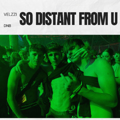 SO DISTANT FROM U- VELZZI DNB