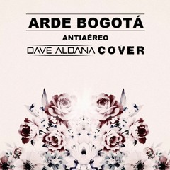 Arde Bogotá - Antiaéreo (Dave Aldana Cover)