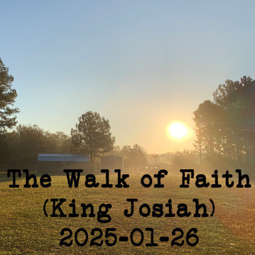 2025-01-26 - The Walk of Faith and King Josiah