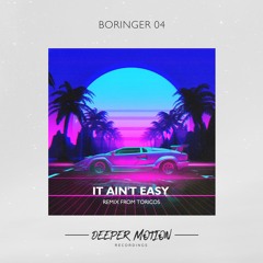 BORINGER 04 - It Ain't Easy (Toricos Remix)