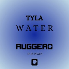 TYLA - Water (Ruggero Dub Remix)