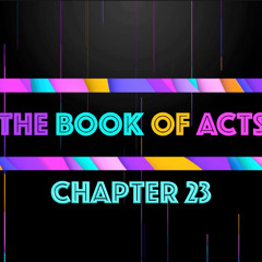 THE BOOK OF ACTS  - Chapter 23 & 24 • Message By Jason Haygood