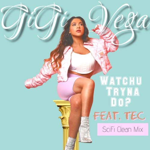 Watchu Tryna Do? GiGi Vega X Tec (SciFi Clean Mix)