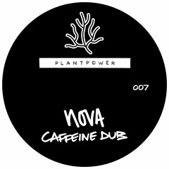 nova - Caffeine Dub / Reincarnate [PLANTPOWER007]