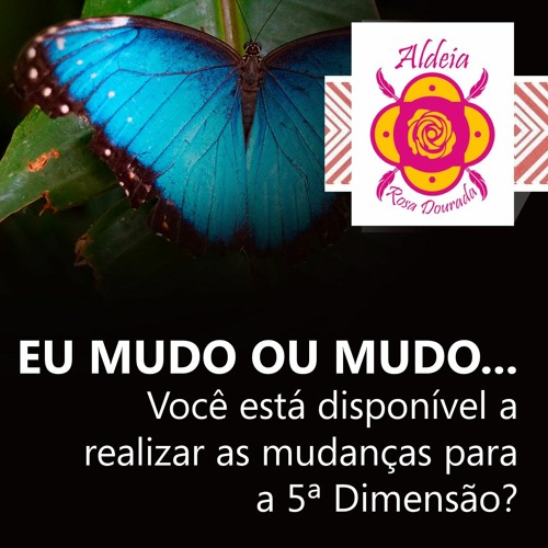 Stream Episode Eu Mudo Ou Mudo Voce Esta Disponivel A Realizar As Mudancas Para A 5ª Dimensao By Aldeiarosadourada Podcast Listen Online For Free On Soundcloud