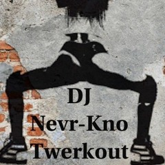 DJ Nevr-Kno / Twerkout