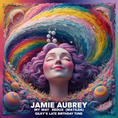 JamieAubrey - My Way Redux ( Matilda )[ Gilky's Late Birthday Tune ]