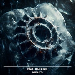 Pomah - Frozen Gears [INNERGATED]