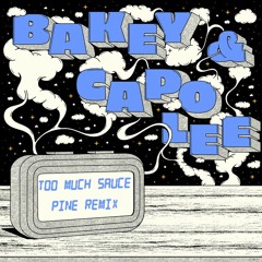 BAKEY x CAPO LEE - TOO MUCH SAUCE (PINE REMIX) - 3K Free Download