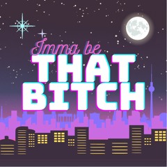 Imma Be That Bitch
