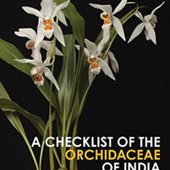 Access PDF 💑 A Checklist of the Orchidaceae of India (Volume 139) (Monographs in Sys