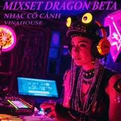 NHẠC CỔ CÁNH | MIXSET DRAGON BETA | DJ BIGDRAGON | VINAHOUSE