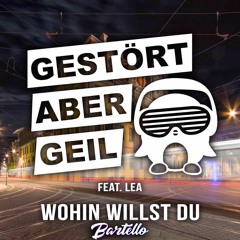 Gestört aber GeiL feat. LEA - Wohin Willst Du ( BARTELLO REFLIP)
