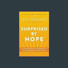 {READ/DOWNLOAD} ❤ Surprised by Hope: Rethinking Heaven, the Resurrection, and the Mission of the C