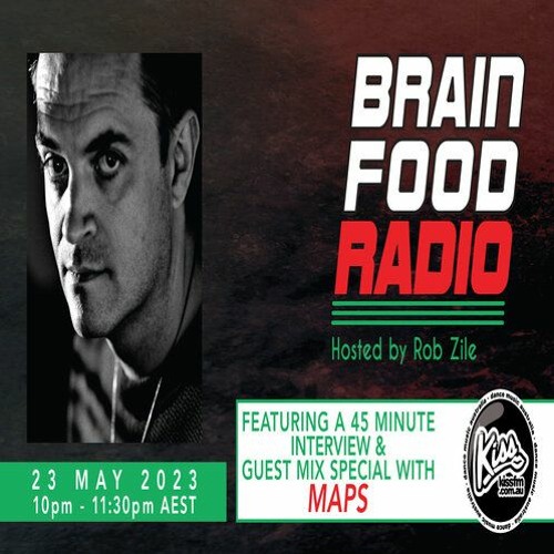 Brain Food Radio hosted by Rob Zile/KissFM/23-05-23/#2 MAPS (GUEST MIX & INTERVIEW)
