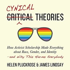 Read [KINDLE PDF EBOOK EPUB] Cynical Theories: How Activist Scholarship Made Everythi