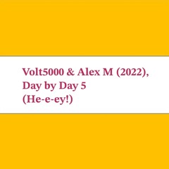 Day by Day 5 (He-e-ey!) - Volt5000 & Alex M
