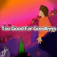 Too Good for Goodbyes