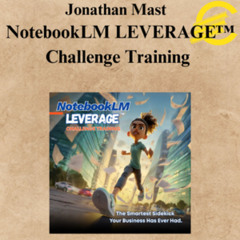 [CoursesBetter.com] Jonathan Mast – NotebookLM LEVERAGE™ Challenge Training