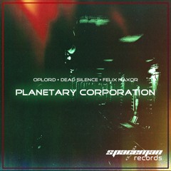 Planetary Corporation (OpLord x Dead Silence x Felix Naxor)