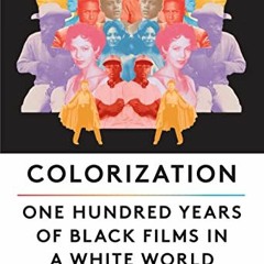 ACCESS [EPUB KINDLE PDF EBOOK] Colorization: One Hundred Years of Black Films in a White World by  W