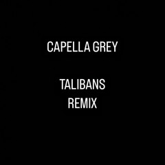 TALIBANS - CAPELLA GREY REMIX