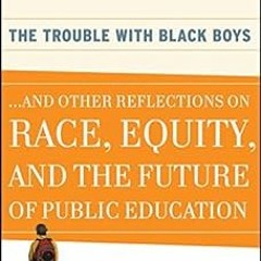 =! The Trouble With Black Boys: ...And Other Reflections on Race, Equity, and the Future of Pub