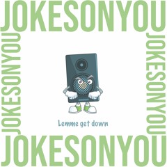 JOKESONYOU - Lemme get down