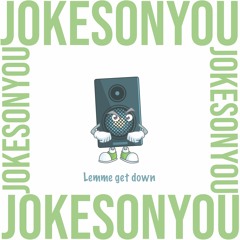 JOKESONYOU - Lemme get down