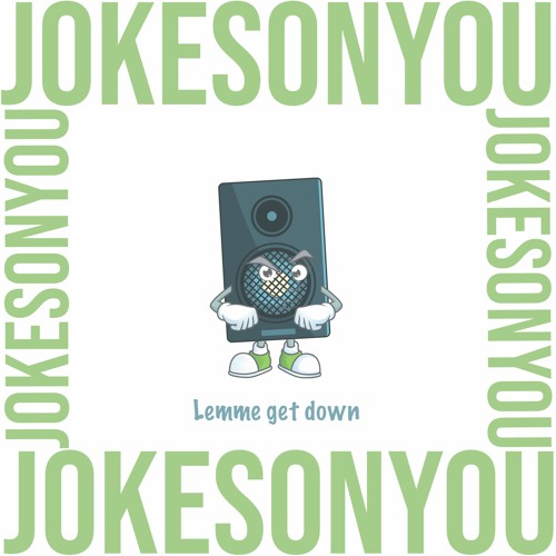 JOKESONYOU - Lemme get down