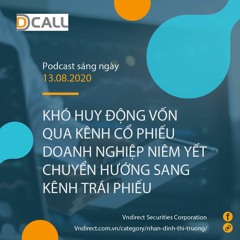 Podcast - Khó huy động vốn qua kênh cổ phiếu, DN niêm yết chuyển hướng sang kênh trái phiếu