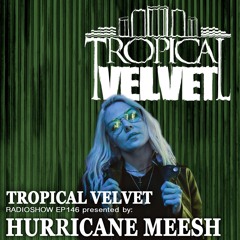 TROPICAL VELVET RADIO SHOW EP146 PRESENTED BY HURRICANE MEESH