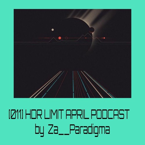 [011] HDR LIMIT - APRIL PODCAST By Za__Paradigma