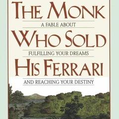 READ [PDF] The Monk Who Sold His Ferrari: A Fable About Fulfilling Your Dreams &