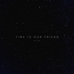 time is our friend.